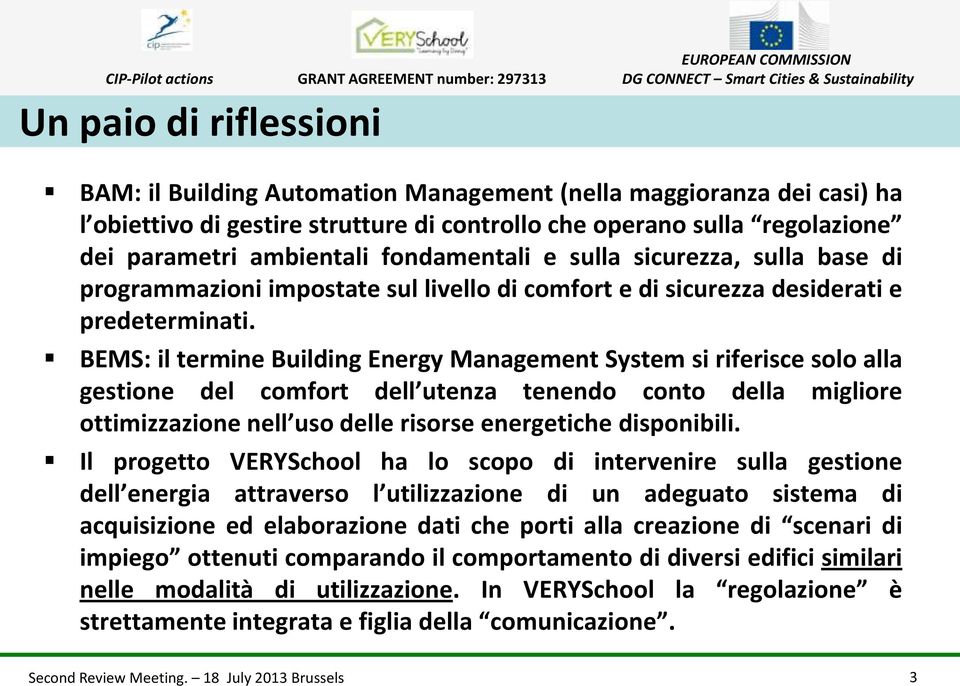 BEMS: il termine Building Energy Management System si riferisce solo alla gestione del comfort dell utenza tenendo conto della migliore ottimizzazione nell uso delle risorse energetiche disponibili.