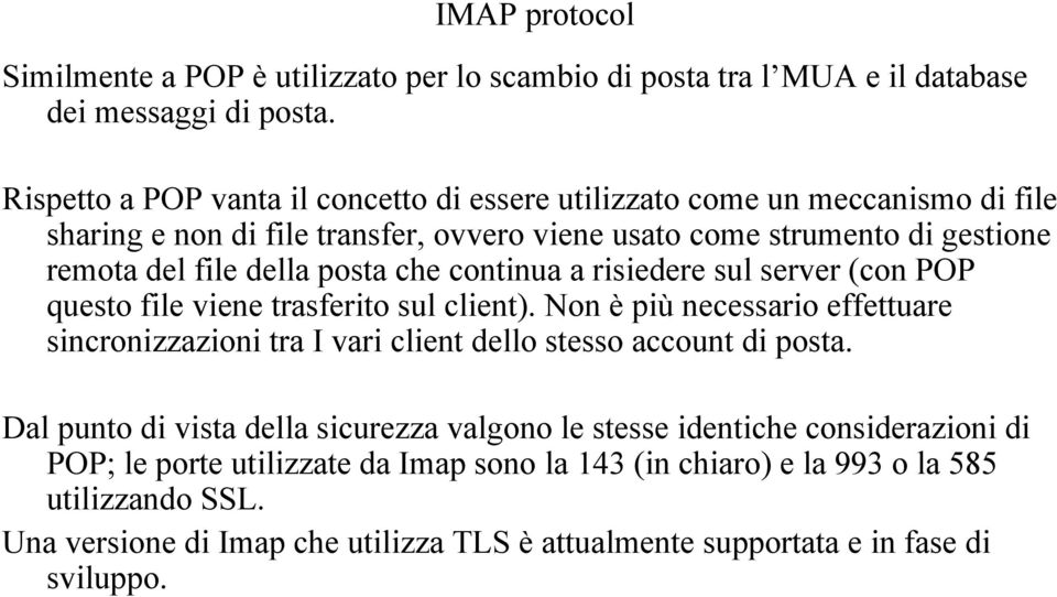 che continua a risiedere sul server (con POP questo file viene trasferito sul client). Non è più necessario effettuare sincronizzazioni tra I vari client dello stesso account di posta.