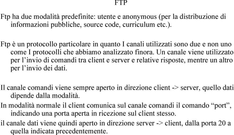 Un canale viene utilizzato per l invio di comandi tra client e server e relative risposte, mentre un altro per l invio dei dati.