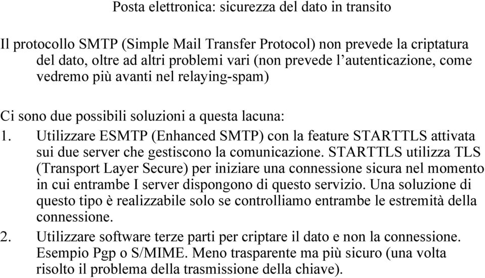 Utilizzare ESMTP (Enhanced SMTP) con la feature STARTTLS attivata sui due server che gestiscono la comunicazione.