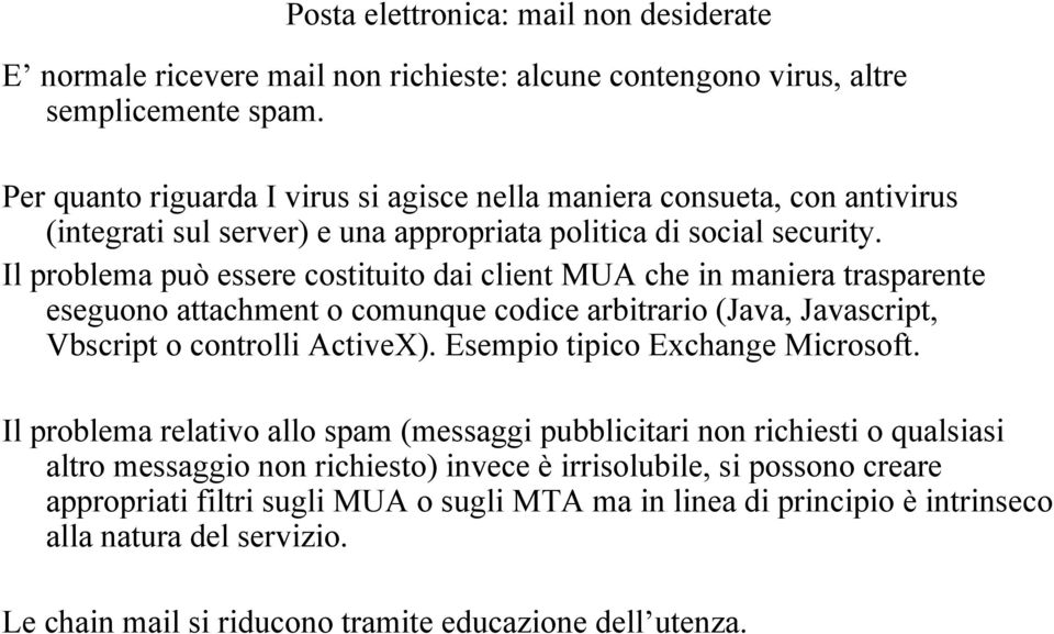 Il problema può essere costituito dai client MUA che in maniera trasparente eseguono attachment o comunque codice arbitrario (Java, Javascript, Vbscript o controlli ActiveX).