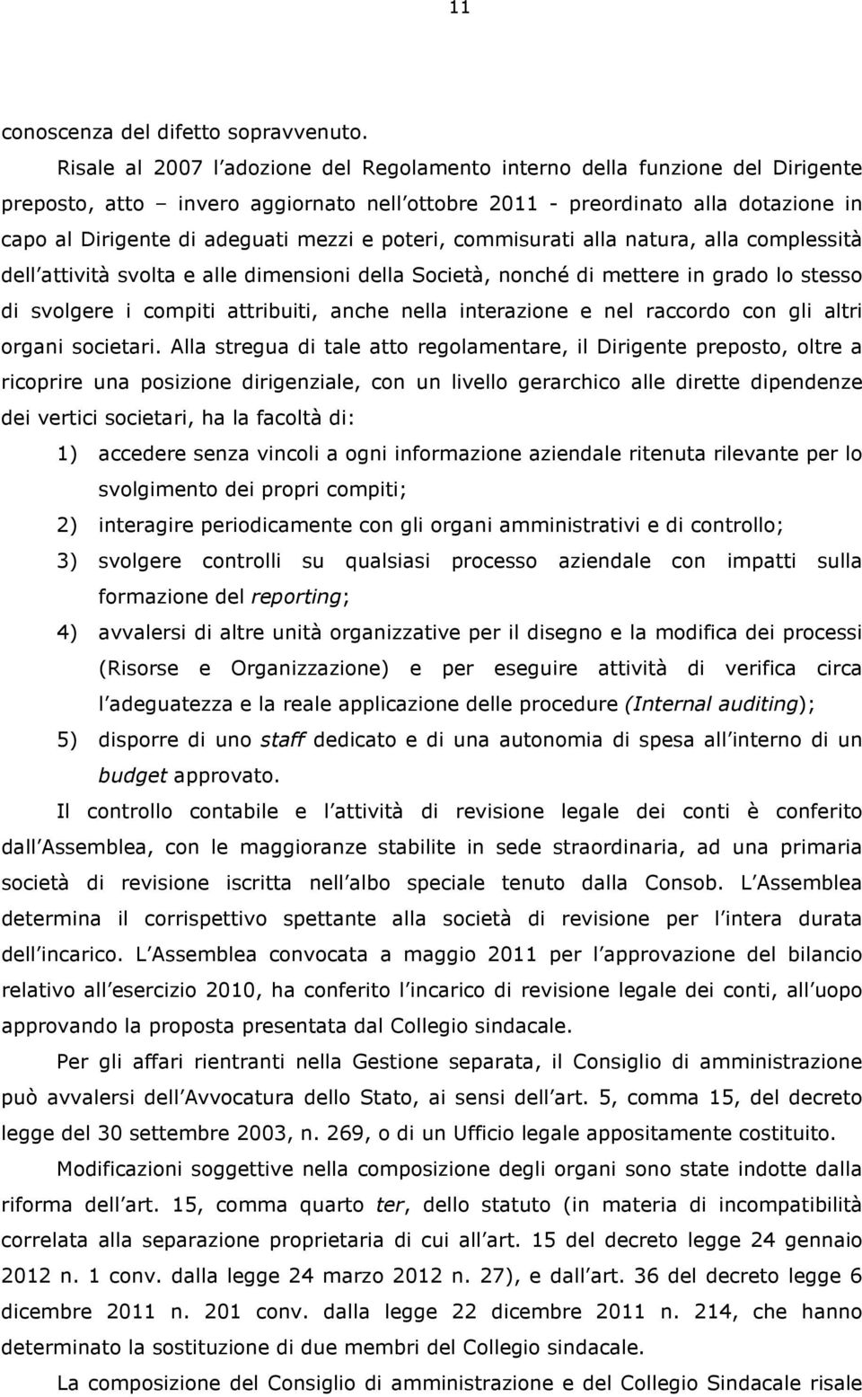 poteri, commisurati alla natura, alla complessità dell attività svolta e alle dimensioni della Società, nonché di mettere in grado lo stesso di svolgere i compiti attribuiti, anche nella interazione