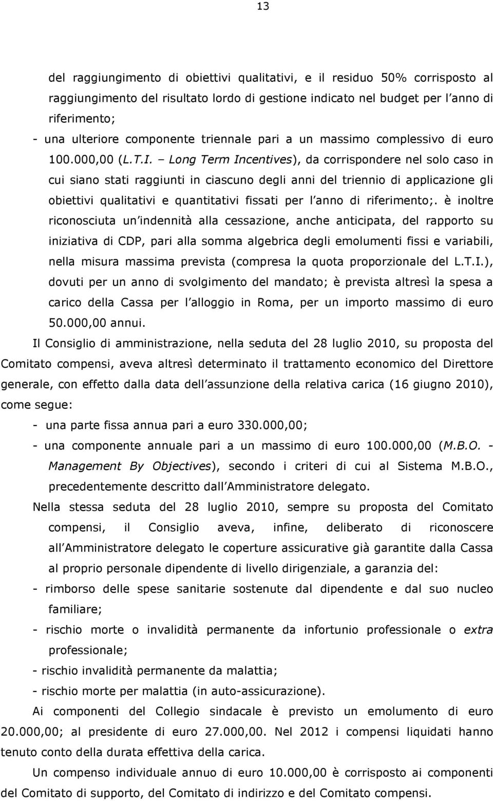 Long Term Incentives), da corrispondere nel solo caso in cui siano stati raggiunti in ciascuno degli anni del triennio di applicazione gli obiettivi qualitativi e quantitativi fissati per l anno di