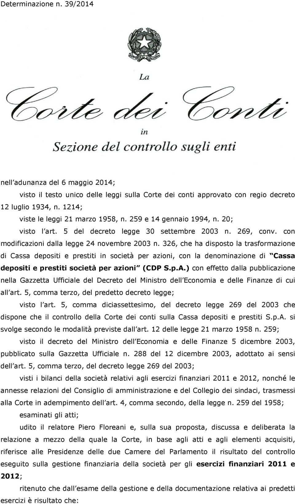 326, che ha disposto la trasformazione di Cassa depositi e prestiti in società per azioni, con la denominazione di Cassa depositi e prestiti società per azioni (CDP S.p.A.