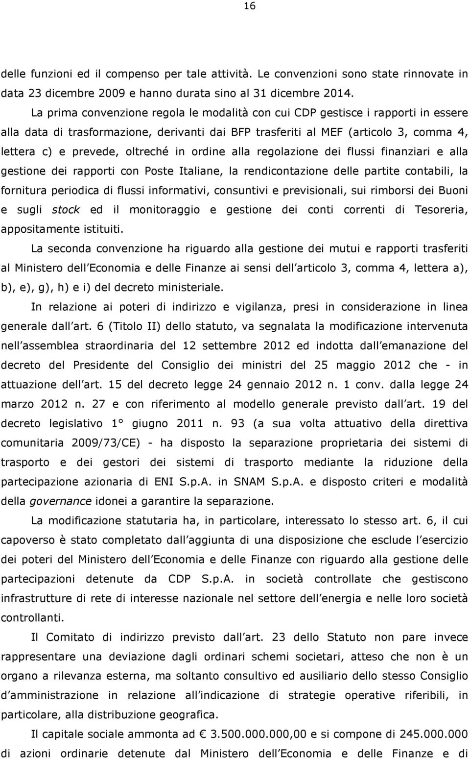 in ordine alla regolazione dei flussi finanziari e alla gestione dei rapporti con Poste Italiane, la rendicontazione delle partite contabili, la fornitura periodica di flussi informativi, consuntivi