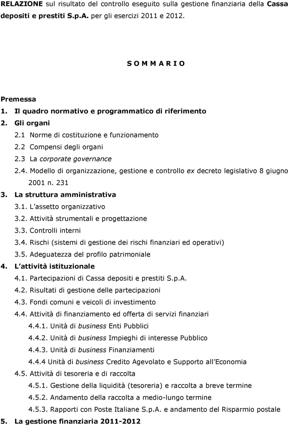 Modello di organizzazione, gestione e controllo ex decreto legislativo 8 giugno 2001 n. 231 3. La struttura amministrativa 3.1. L assetto organizzativo 3.2. Attività strumentali e progettazione 3.3. Controlli interni 3.