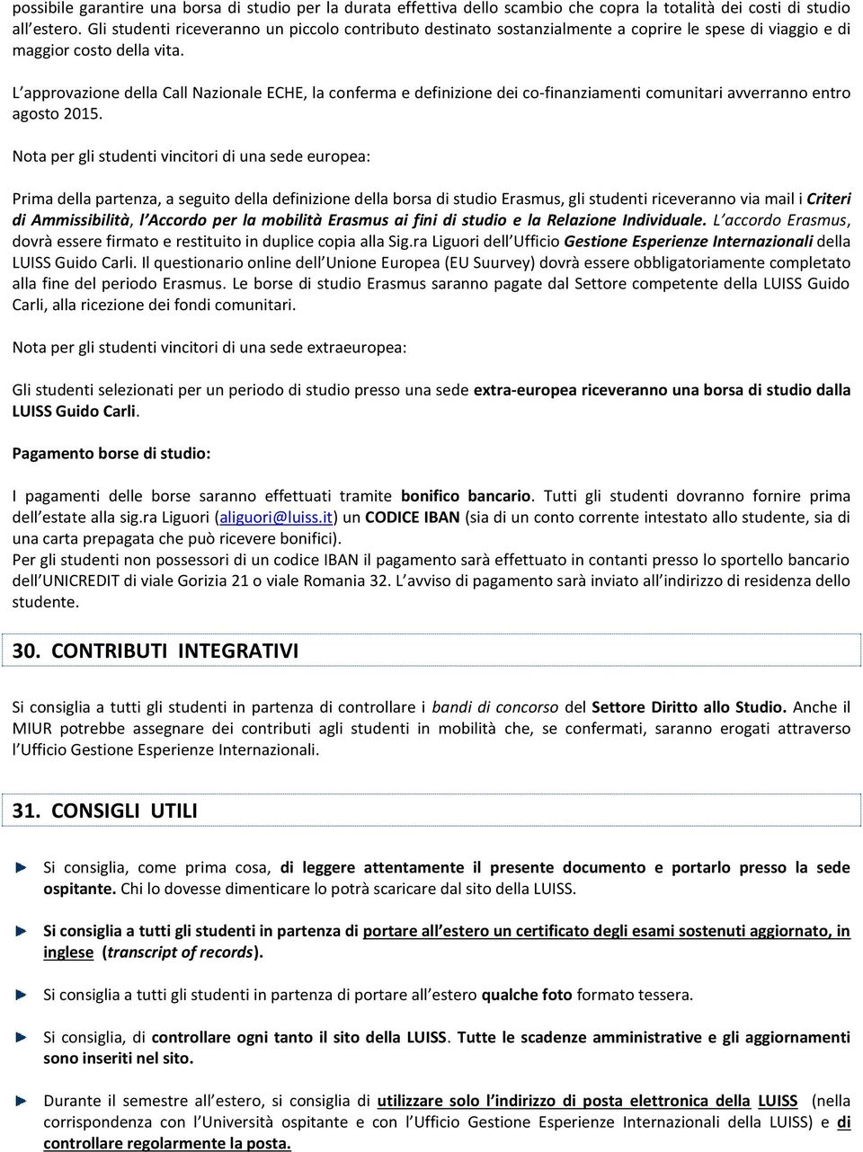 L approvazione della Call Nazionale ECHE, la conferma e definizione dei co-finanziamenti comunitari avverranno entro agosto 2015.