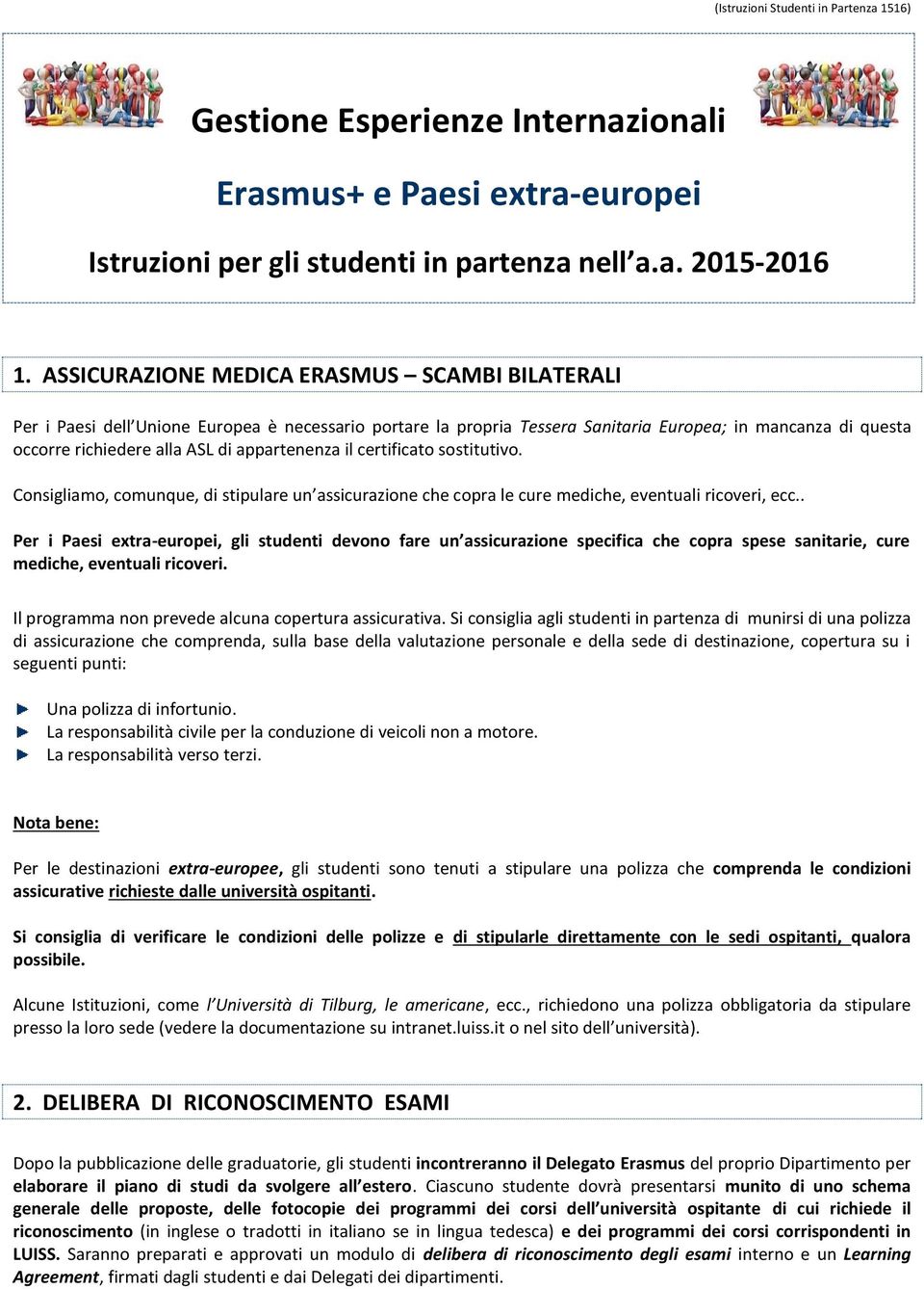 appartenenza il certificato sostitutivo. Consigliamo, comunque, di stipulare un assicurazione che copra le cure mediche, eventuali ricoveri, ecc.