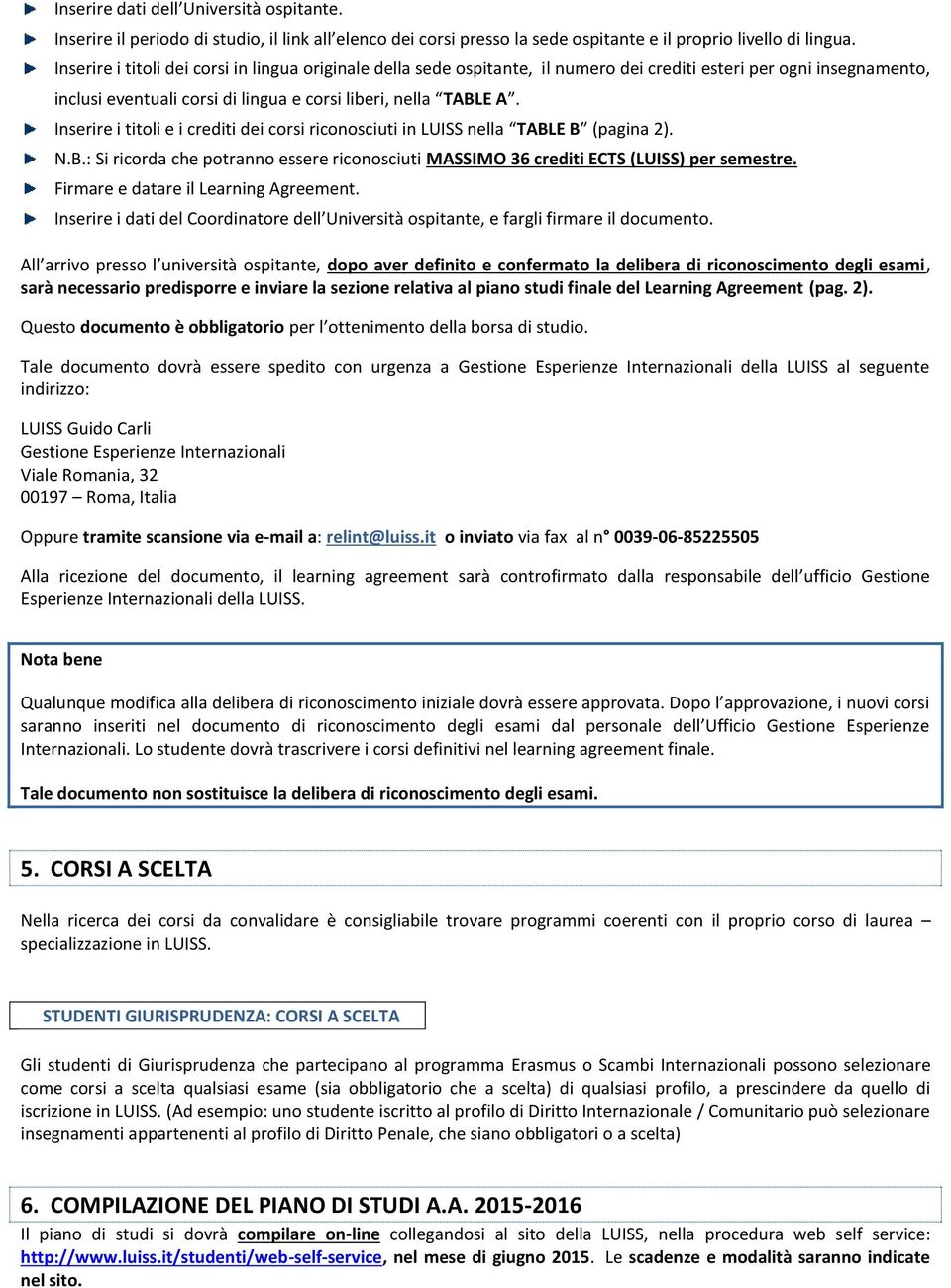 Inserire i titoli e i crediti dei corsi riconosciuti in LUISS nella TABLE B (pagina 2). N.B.: Si ricorda che potranno essere riconosciuti MASSIMO 36 crediti ECTS (LUISS) per semestre.