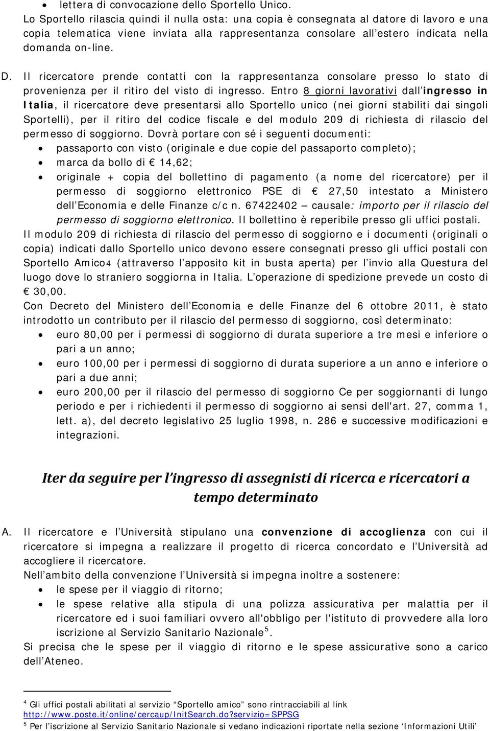 Il ricercatore prende contatti con la rappresentanza consolare presso lo stato di provenienza per il ritiro del visto di ingresso.