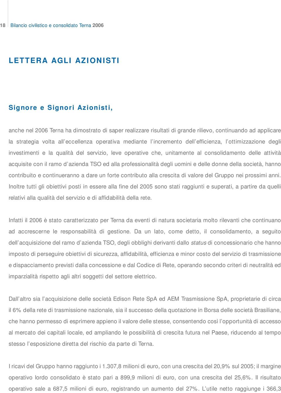 consolidamento delle attività acquisite con il ramo d azienda TSO ed alla professionalità degli uomini e delle donne della società, hanno contribuito e continueranno a dare un forte contributo alla