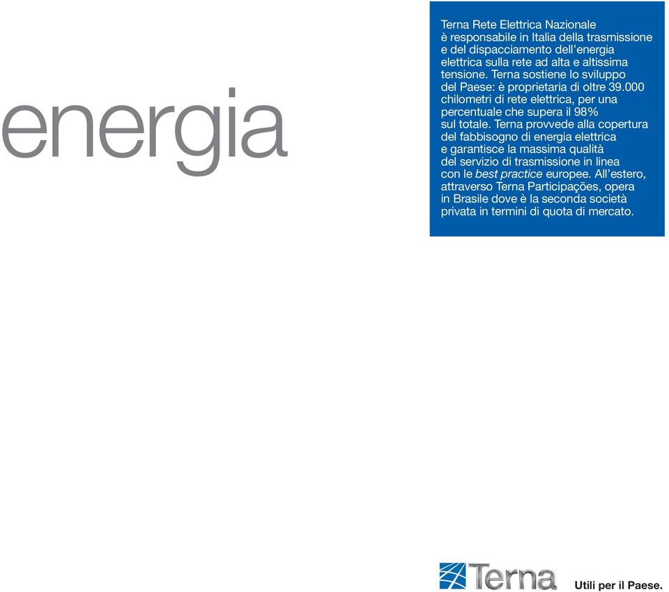 Terna provvede alla copertura del fabbisogno di energia elettrica e garantisce la massima qualità del servizio di trasmissione in linea con le best practice