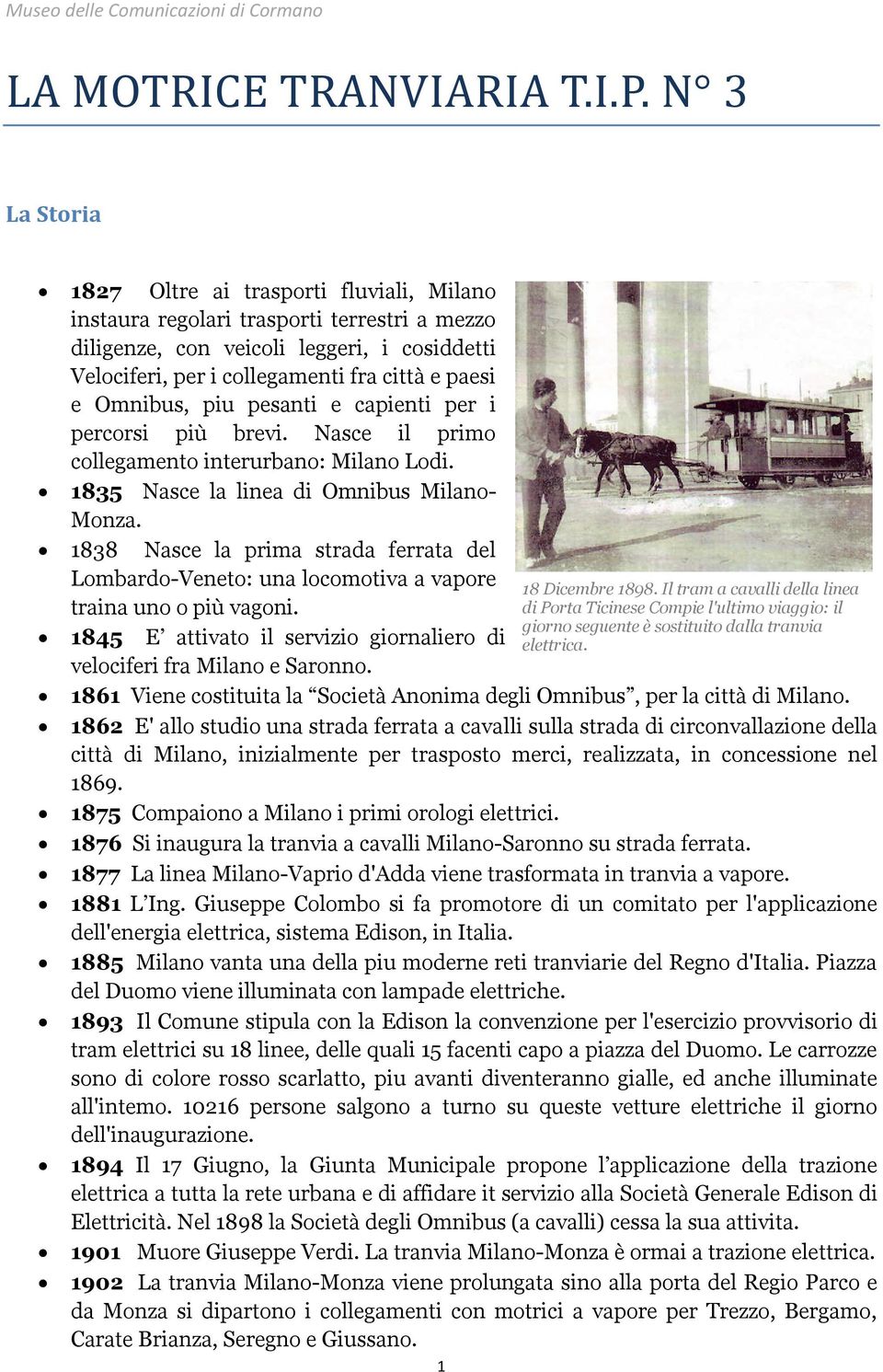 Omnibus, piu pesanti e capienti per i percorsi più brevi. Nasce il primo collegamento interurbano: Milano Lodi. 1835 Nasce la linea di Omnibus Milano- Monza.