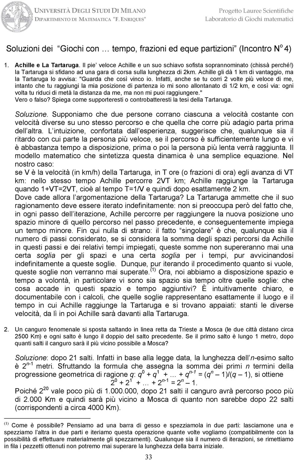 nfatti, anche se tu corri volte più veloce di me, intanto che tu raggiungi la mia posizione di partenza io mi sono allontanato di / km, e così via: ogni volta tu riduci di metà la distanza da me, ma