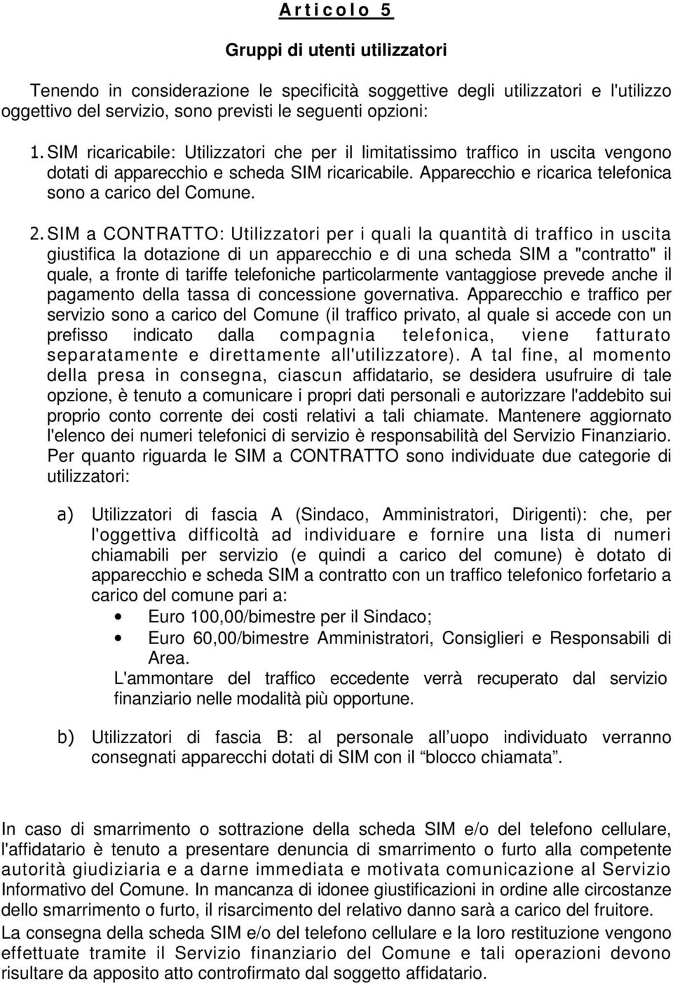 SIM a CONTRATTO: Utilizzatori per i quali la quantità di traffico in uscita giustifica la dotazione di un apparecchio e di una scheda SIM a "contratto" il quale, a fronte di tariffe telefoniche