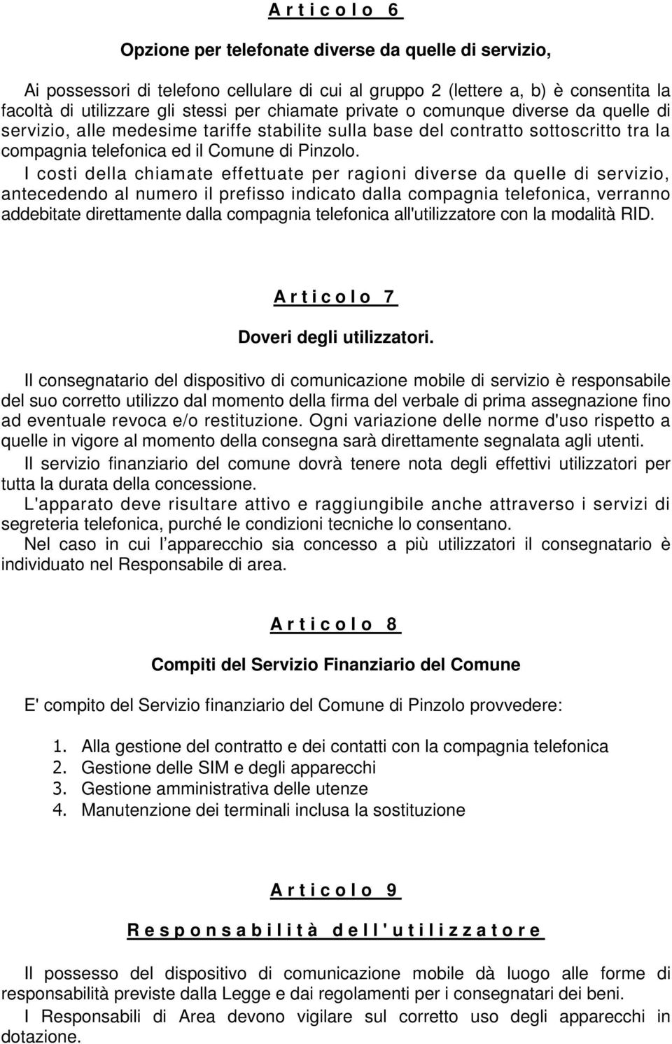 I costi della chiamate effettuate per ragioni diverse da quelle di servizio, antecedendo al numero il prefisso indicato dalla compagnia telefonica, verranno addebitate direttamente dalla compagnia