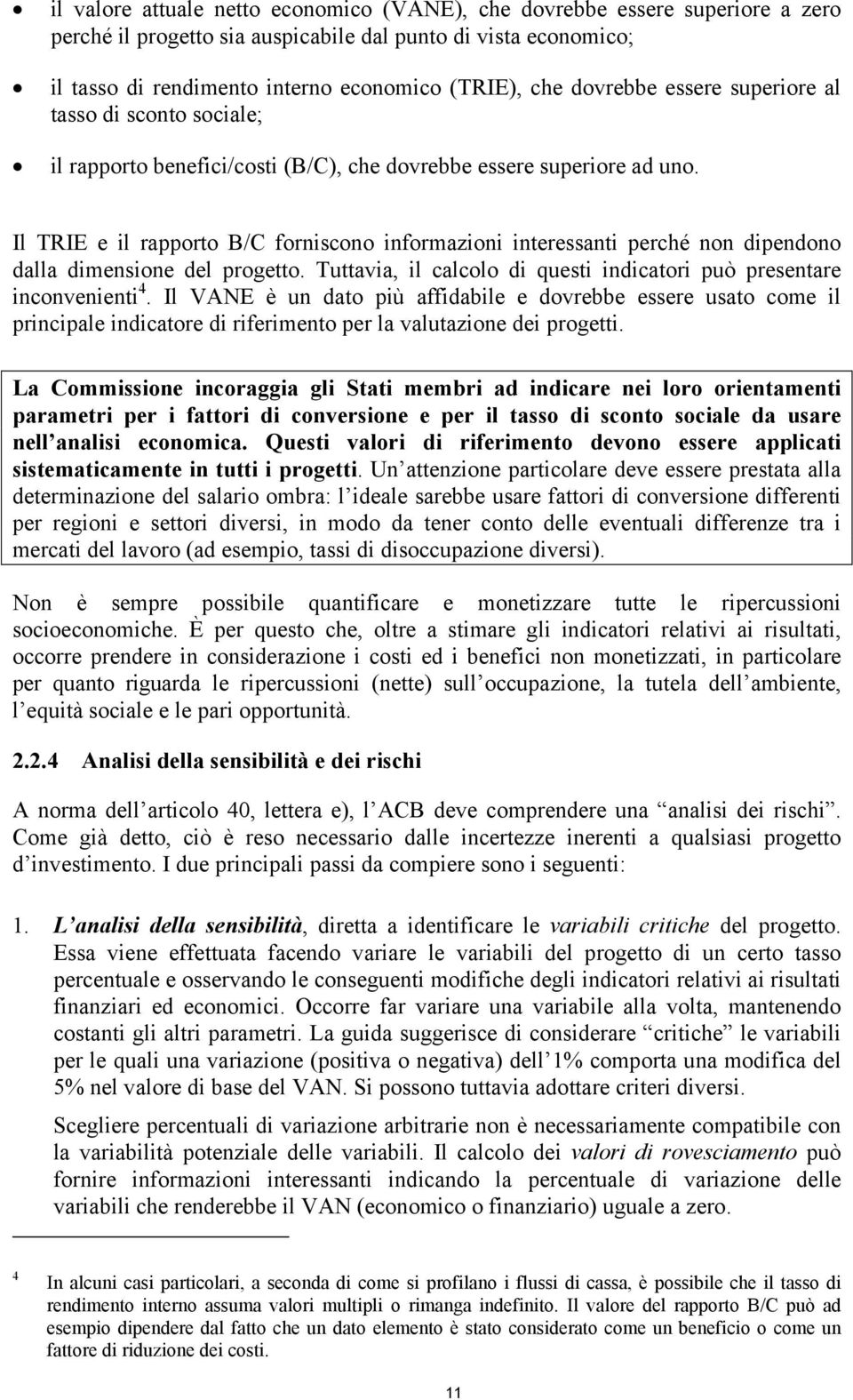 Il TRIE e il rapporto B/C forniscono informazioni interessanti perché non dipendono dalla dimensione del progetto. Tuttavia, il calcolo di questi indicatori può presentare inconvenienti 4.