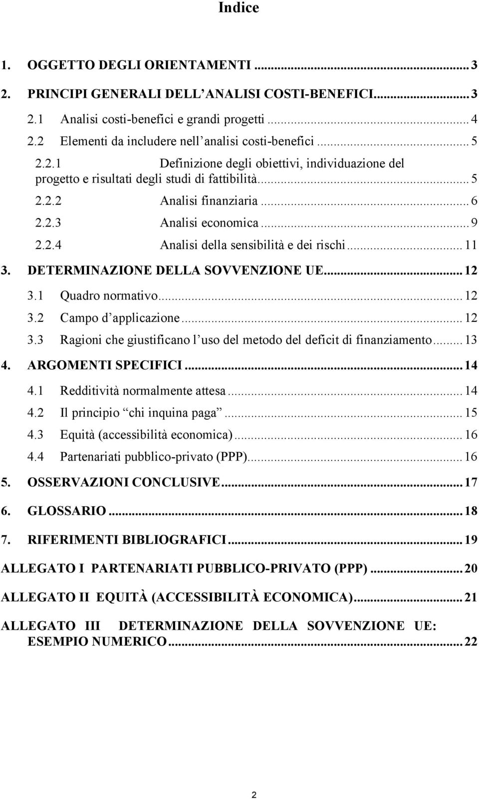 ..11 3. DETERMINAZIONE DELLA SOVVENZIONE UE...12 3.1 Quadro normativo...12 3.2 Campo d applicazione...12 3.3 Ragioni che giustificano l uso del metodo del deficit di finanziamento...13 4.