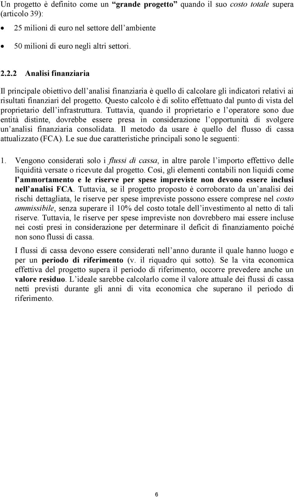 2.2 Analisi finanziaria Il principale obiettivo dell analisi finanziaria è quello di calcolare gli indicatori relativi ai risultati finanziari del progetto.