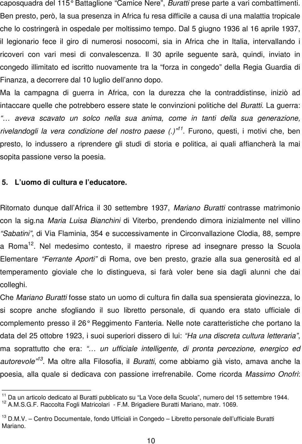 Dal 5 giugno 1936 al 16 aprile 1937, il legionario fece il giro di numerosi nosocomi, sia in Africa che in Italia, intervallando i ricoveri con vari mesi di convalescenza.