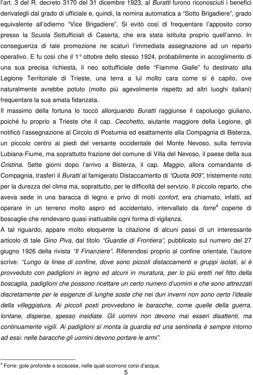 Brigadiere. Si evitò così di frequentare l apposito corso presso la Scuola Sottufficiali di Caserta, che era stata istituita proprio quell anno.