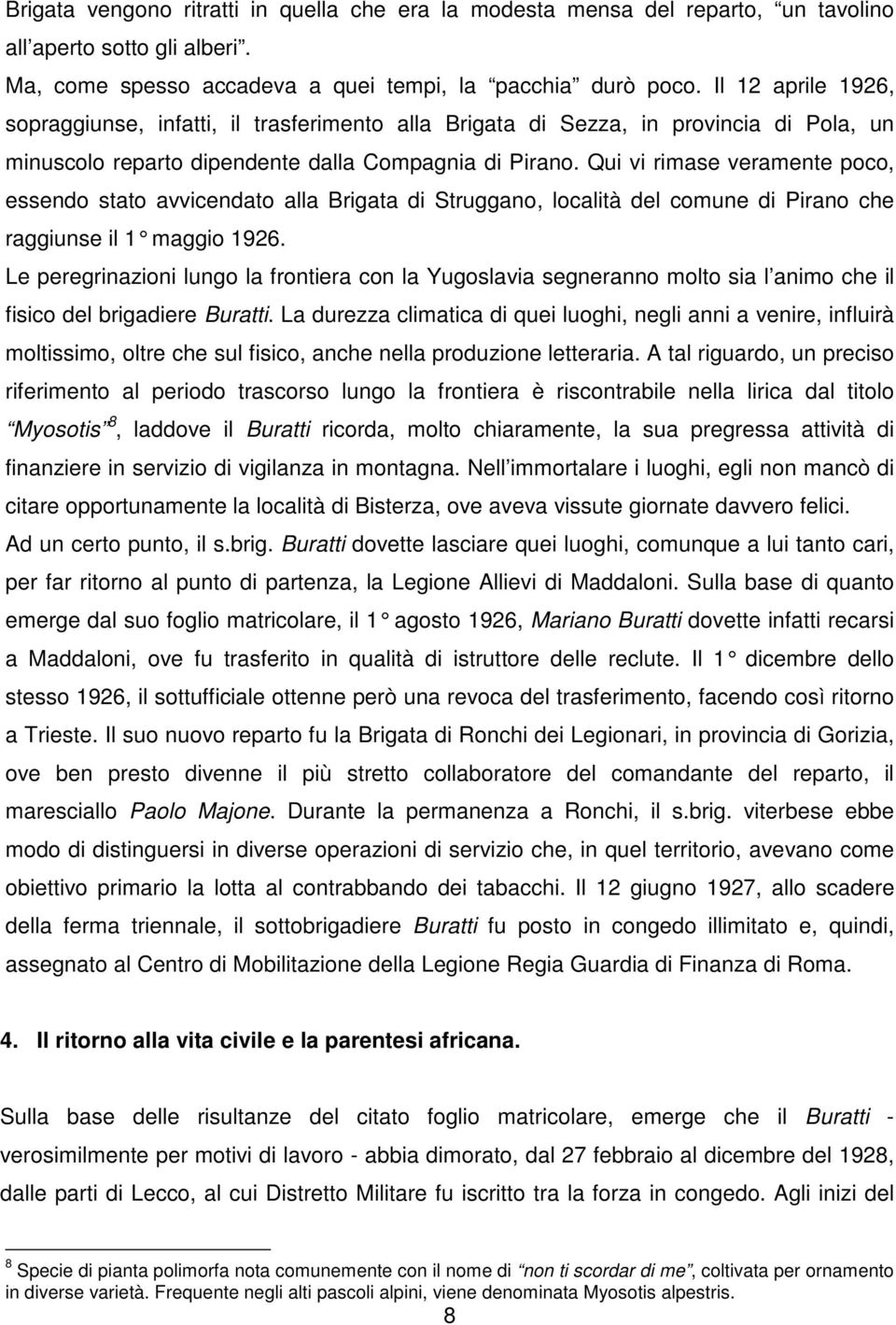 Qui vi rimase veramente poco, essendo stato avvicendato alla Brigata di Struggano, località del comune di Pirano che raggiunse il 1 maggio 1926.