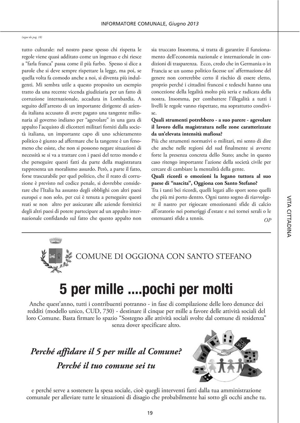 Mi sembra utile a questo proposito un esempio tratto da una recente vicenda giudiziaria per un fatto di corruzione internazionale, accaduta in Lombardia.