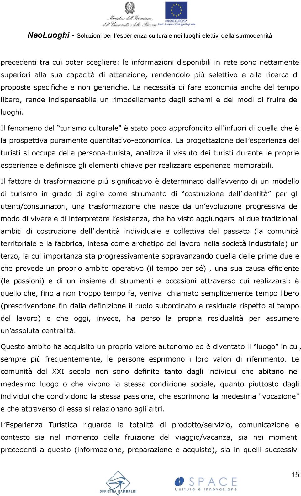 Il fenomeno del turismo culturale" è stato poco approfondito all'infuori di quella che è la prospettiva puramente quantitativo-economica.