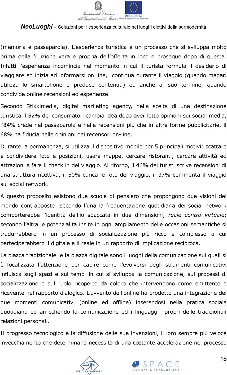 produce contenuti) ed anche al suo termine, quando condivide online recensioni ed esperienze.