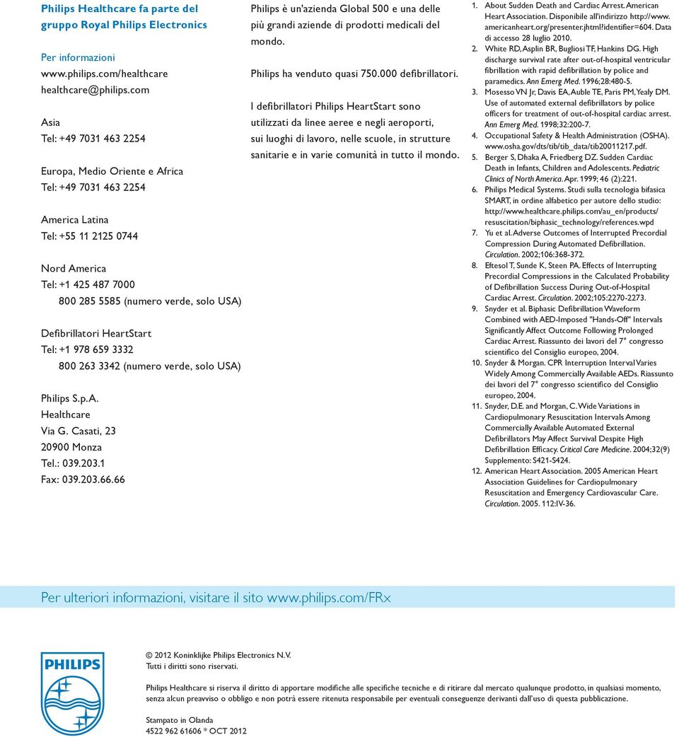 Defibrillatori HeartStart Tel: +1 978 659 3332 800 263 3342 (numero verde, solo USA) Philips S.p.A. Healthcare Via G. Casati, 23 20900 Monza Tel.: 039.203.1 Fax: 039.203.66.