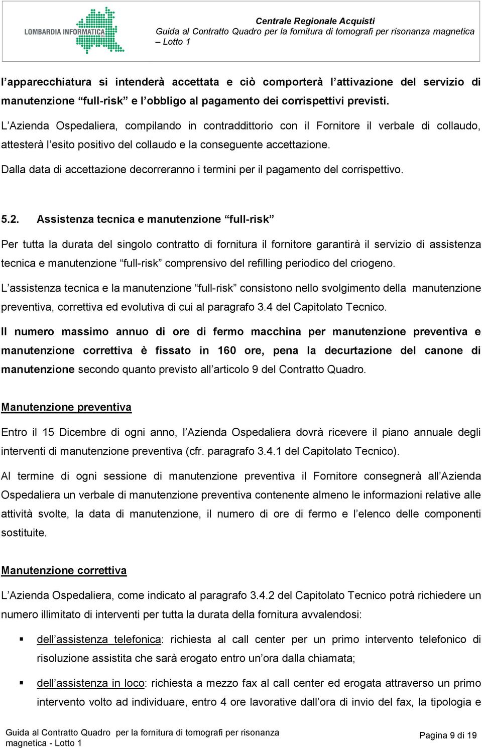 Dalla data di accettazione decorreranno i termini per il pagamento del corrispettivo. 5.2.