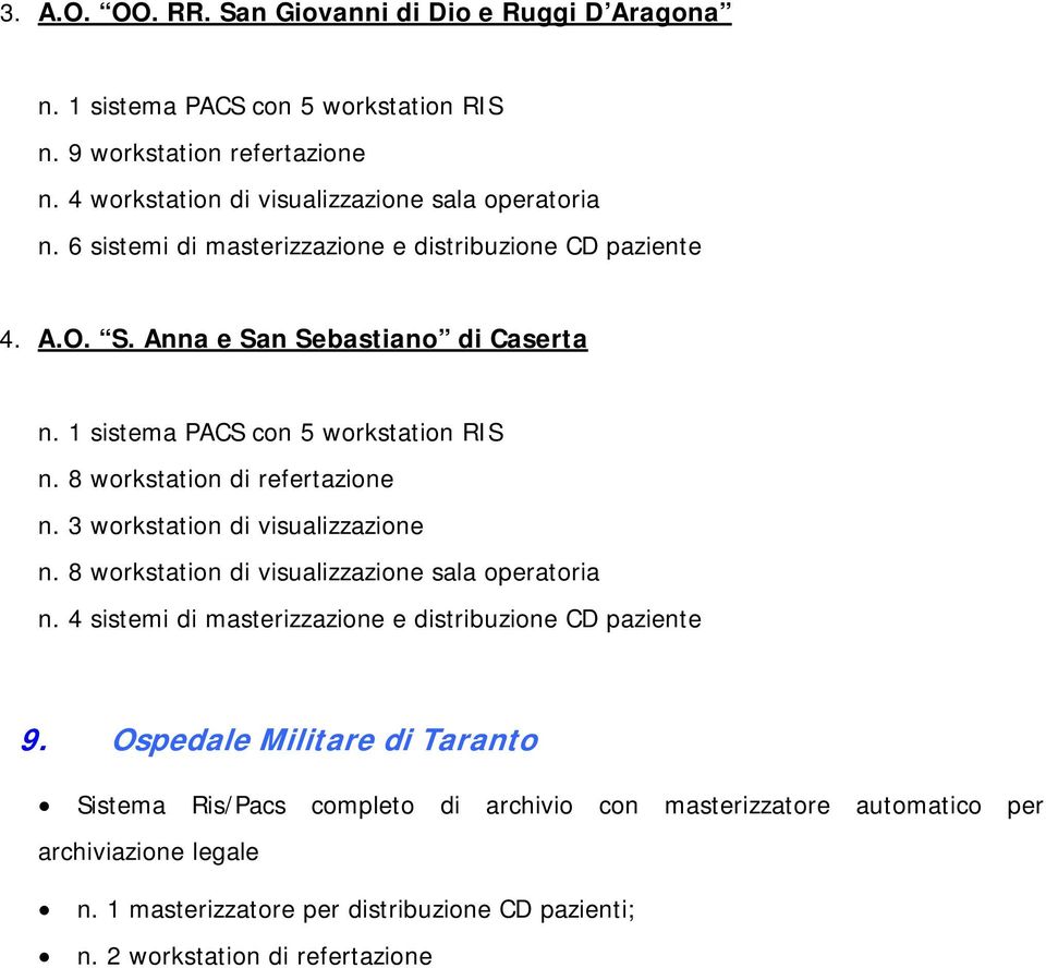 1 sistema PACS con 5 workstation RIS n. 8 workstation di refertazione n. 3 workstation di visualizzazione n. 8 workstation di visualizzazione sala operatoria n.