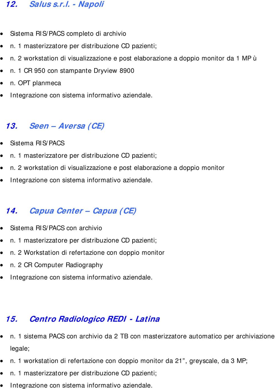 Capua Center Capua (CE) Sistema RIS/PACS con archivio n. 2 Workstation di refertazione con doppio monitor n. 2 CR Computer Radiography 15.