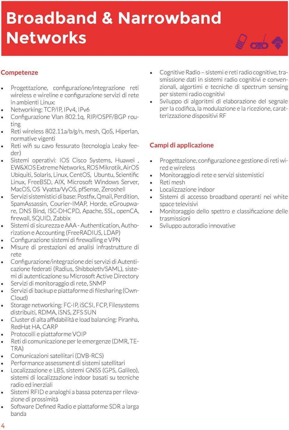 11a/b/g/n, mesh, QoS, Hiperlan, normative vigenti Reti wifi su cavo fessurato (tecnologia Leaky feeder) Sistemi operativi: IOS Cisco Systems, Huawei, EW&XOS Extreme Networks, ROS Mikrotik, AirOS