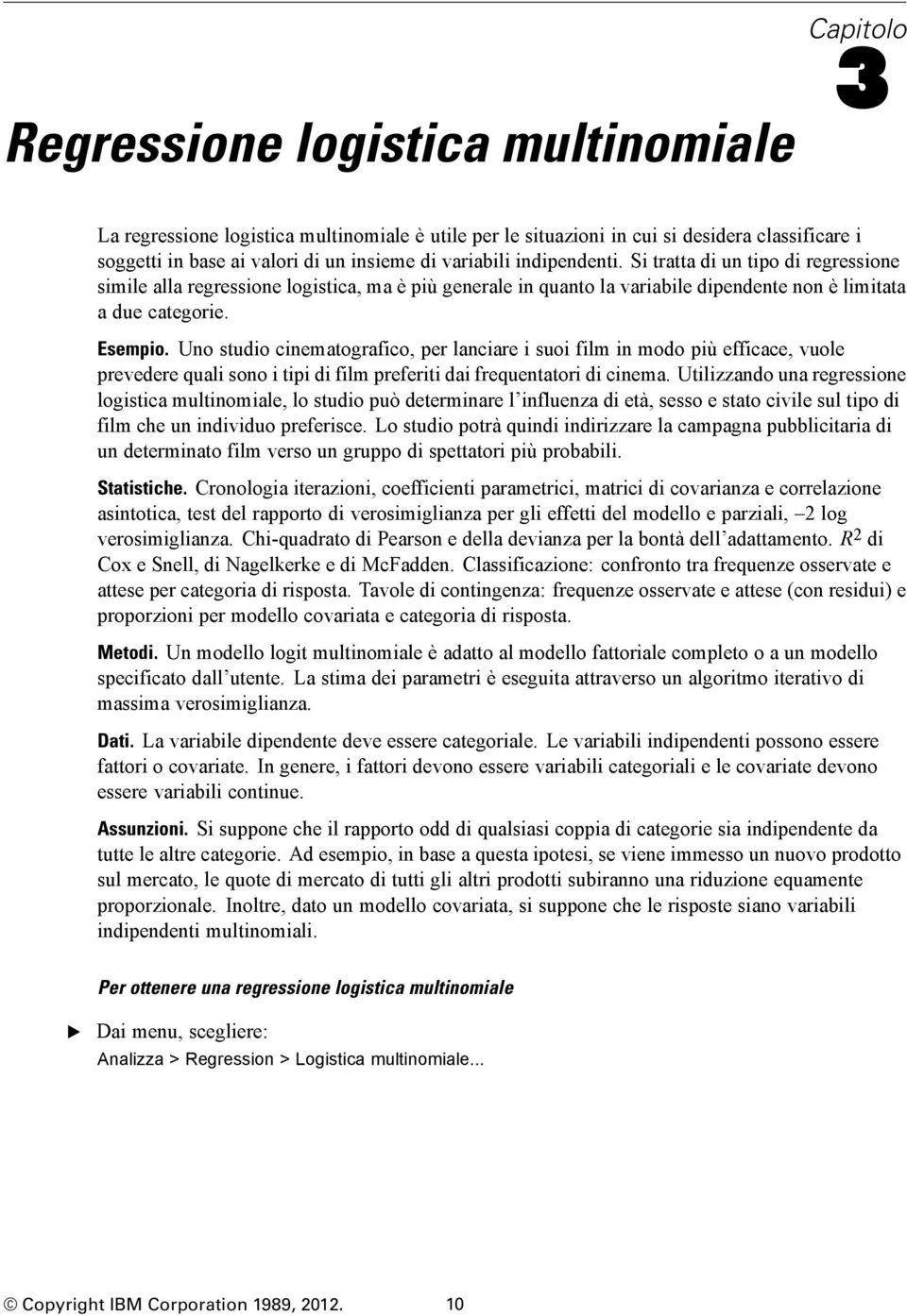 Uno studio cinematografico, per lanciare i suoi film in modo più efficace, vuole prevedere quali sono i tipi di film preferiti dai frequentatori di cinema.