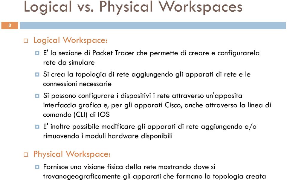 aggiungendo gli apparati di rete e le connessioni necessarie Si possono configurare i dispositivi i rete attraverso un'apposita interfaccia grafica e, per gli