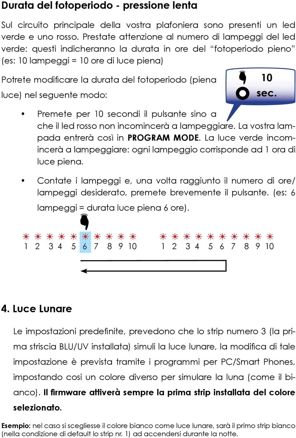 fotoperiodo (piena luce) nel seguente modo: 10 sec. Premete per 10 secondi il pulsante sino a che il led rosso non incomincerà a lampeggiare. La vostra lampada entrerà così in PROGRAM MODE.