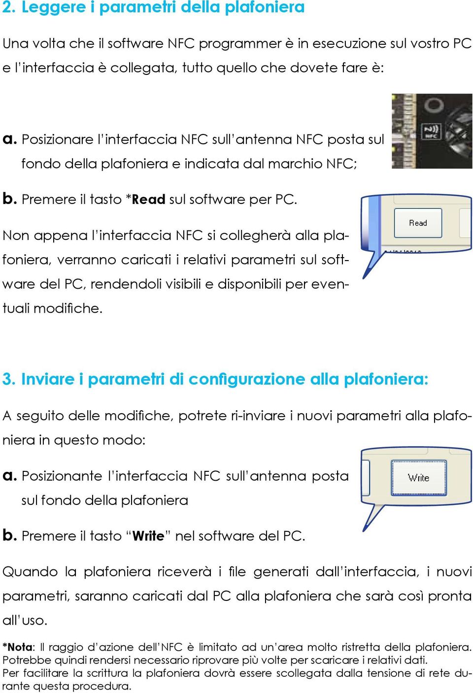 Non appena l interfaccia NFC si collegherà alla plafoniera, verranno caricati i relativi parametri sul software del PC, rendendoli visibili e disponibili per eventuali modifiche. 3.