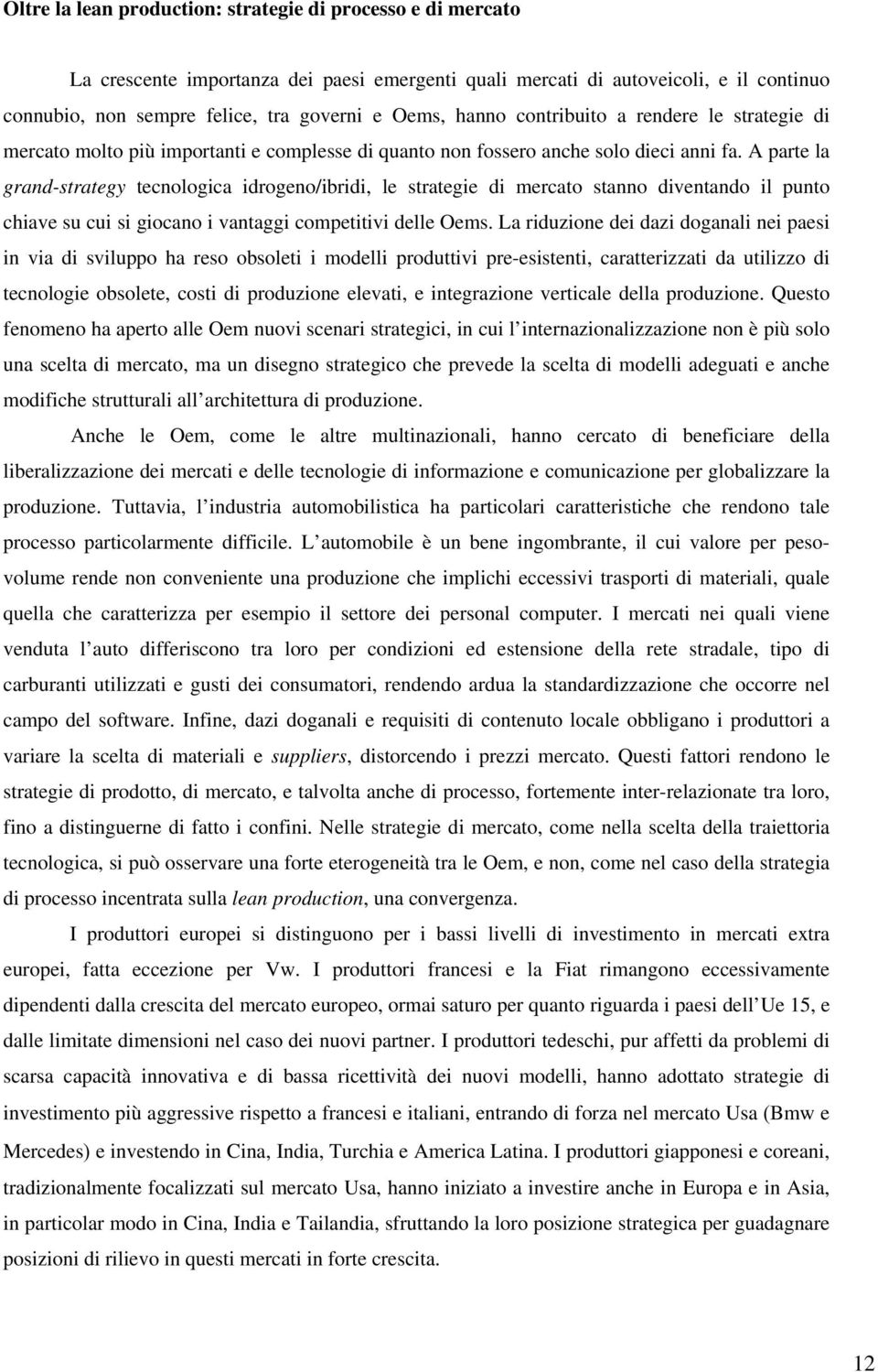 A parte la grand-strategy tecnologica idrogeno/ibridi, le strategie di mercato stanno diventando il punto chiave su cui si giocano i vantaggi competitivi delle Oems.