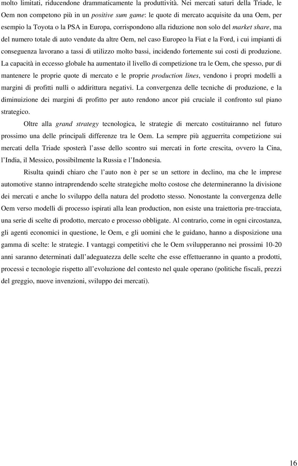 solo del market share, ma del numero totale di auto vendute da altre Oem, nel caso Europeo la Fiat e la Ford, i cui impianti di conseguenza lavorano a tassi di utilizzo molto bassi, incidendo