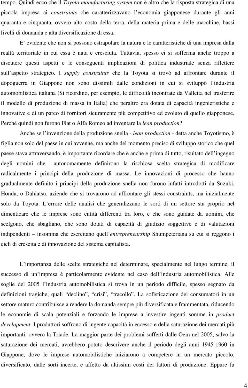 cinquanta, ovvero alto costo della terra, della materia prima e delle macchine, bassi livelli di domanda e alta diversificazione di essa.