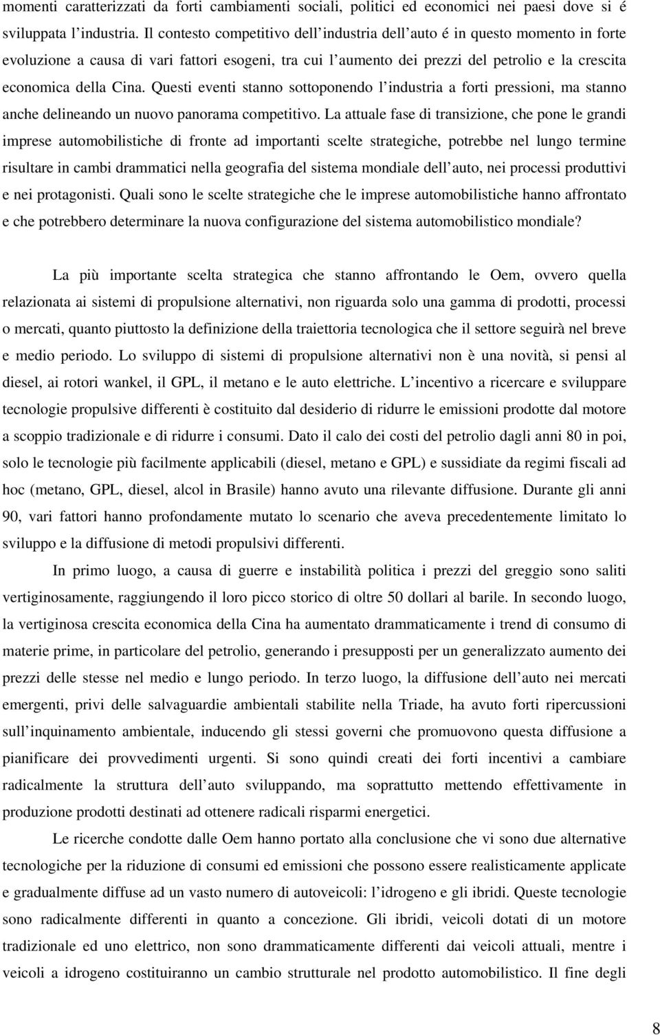 Questi eventi stanno sottoponendo l industria a forti pressioni, ma stanno anche delineando un nuovo panorama competitivo.