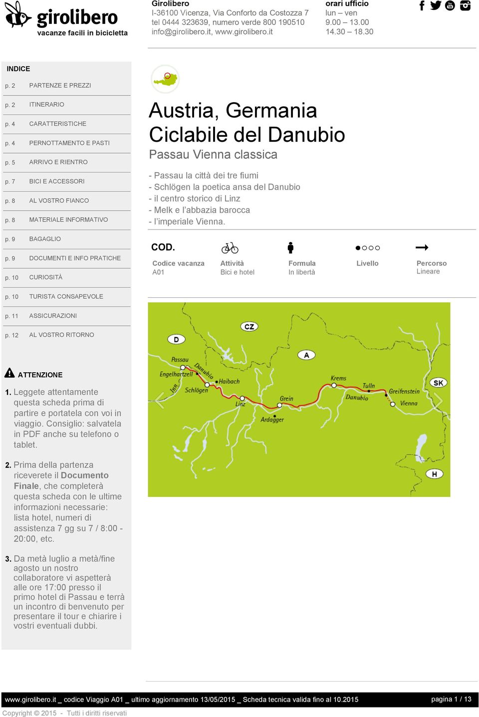 8 BICI E ACCESSORI AL VOSTRO FIANCO MATERIALE INFORMATIVO - Passau la città dei tre fiumi - Schlögen la poetica ansa del Danubio - il centro storico di Linz - Melk e l abbazia barocca - l imperiale