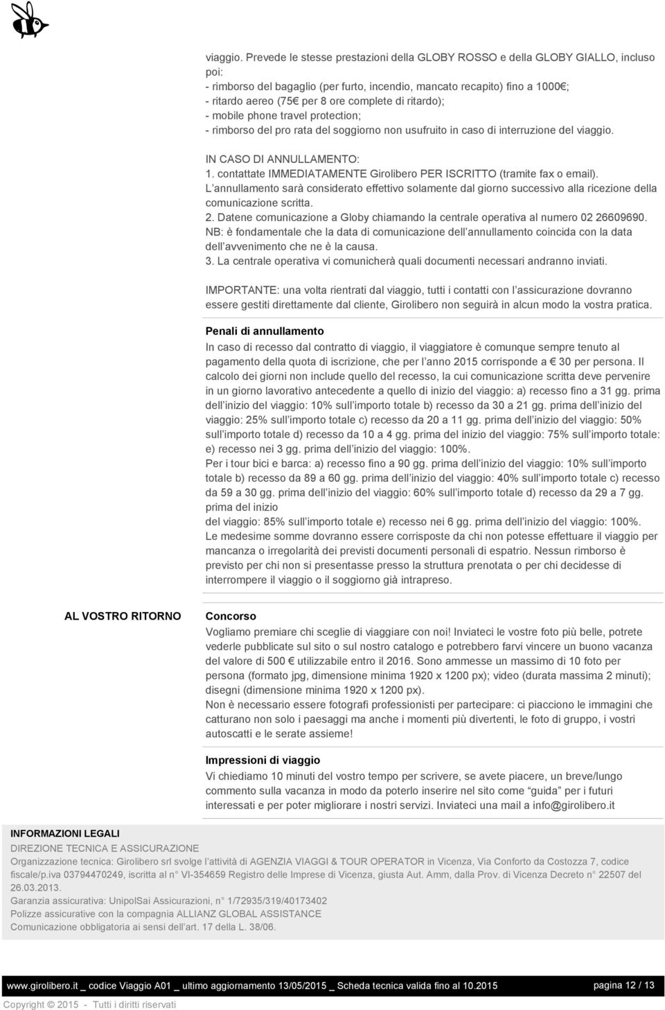 di ritardo); - mobile phone travel protection; - rimborso del pro rata del soggiorno non usufruito in caso di interruzione del  IN CASO DI ANNULLAMENTO: 1.