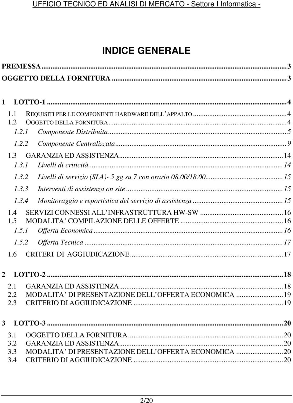 .. 15 1.3.4 Monitoraggio e reportistica del servizio di assistenza... 15 1.4 SERVIZI CONNESSI ALL INFRASTRUTTURA HW-SW... 16 1.5 MODALITA COMPILAZIONE DELLE OFFERTE... 16 1.5.1 Offerta Economica.