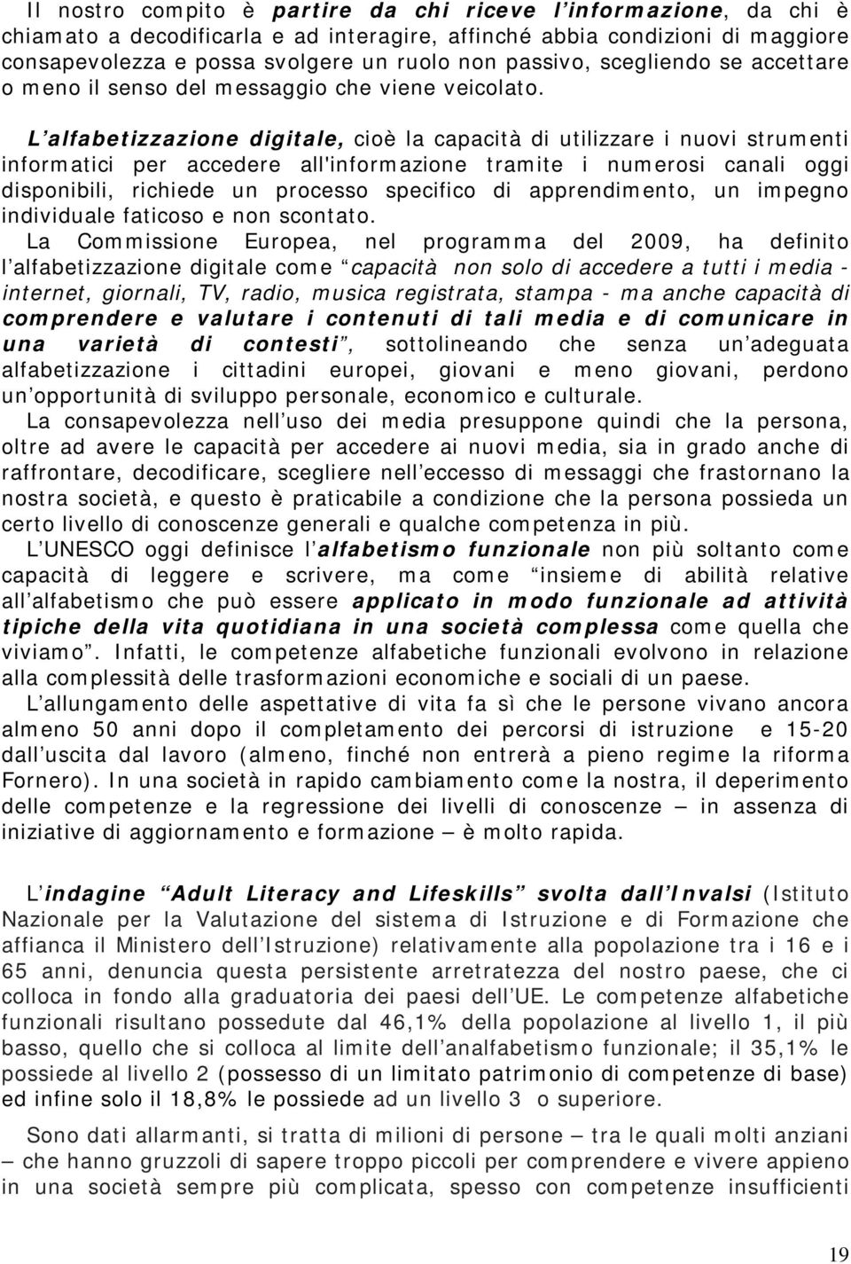 L alfabetizzazione digitale, cioè la capacità di utilizzare i nuovi strumenti informatici per accedere all'informazione tramite i numerosi canali oggi disponibili, richiede un processo specifico di