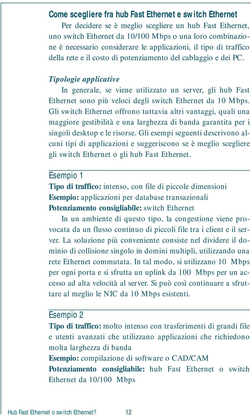 Tipologie applicative In generale, se viene utilizzato un server, gli hub Fast Ethernet sono più veloci degli switch Ethernet da 10 Mbps.