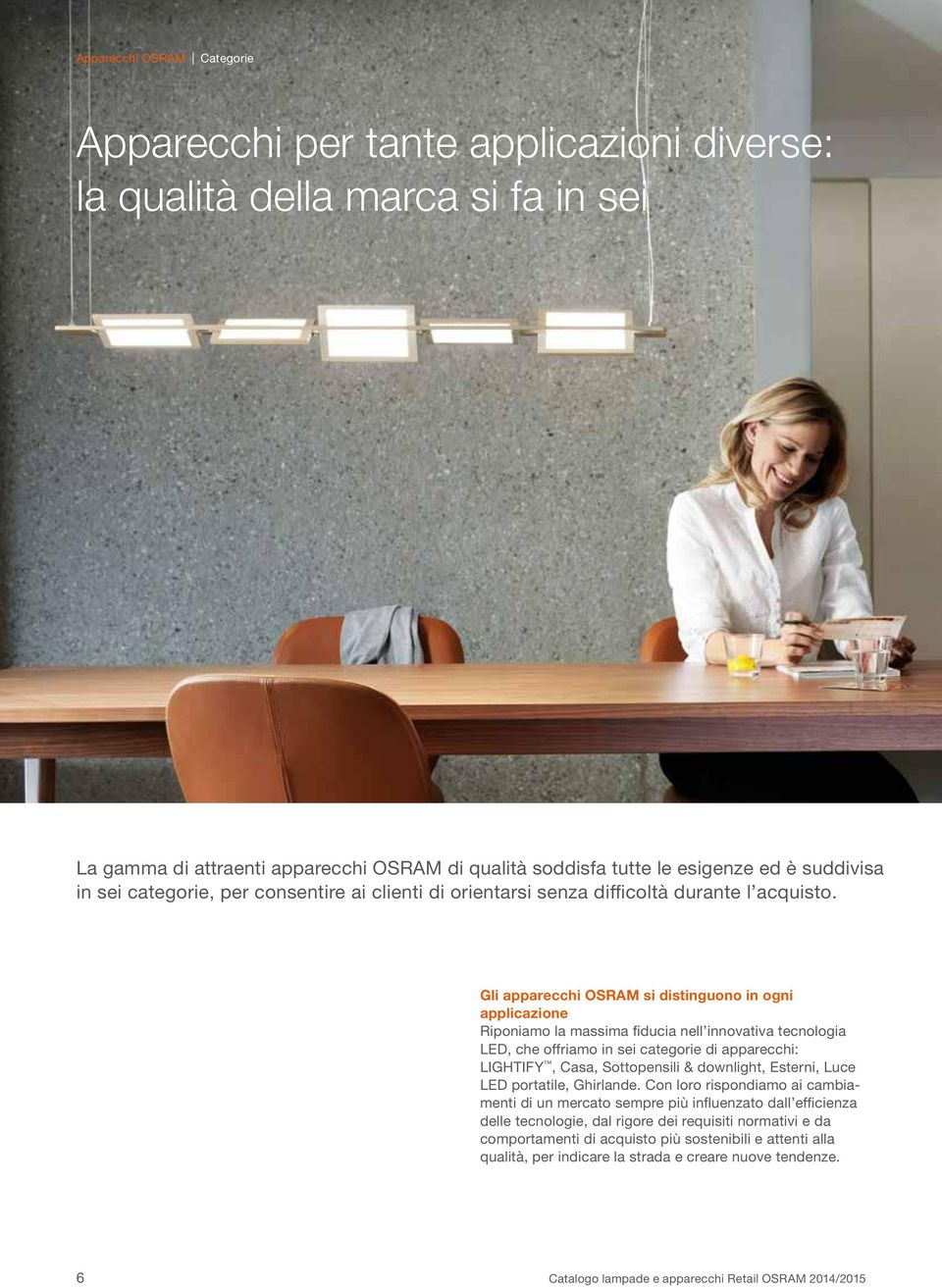 Gli apparecchi OSRAM si distinguono in ogni applicazione Riponiamo la massima fiducia nell innovativa tecnologia LED, che offriamo in sei categorie di apparecchi: LIGHTIFY, Casa, Sottopensili &