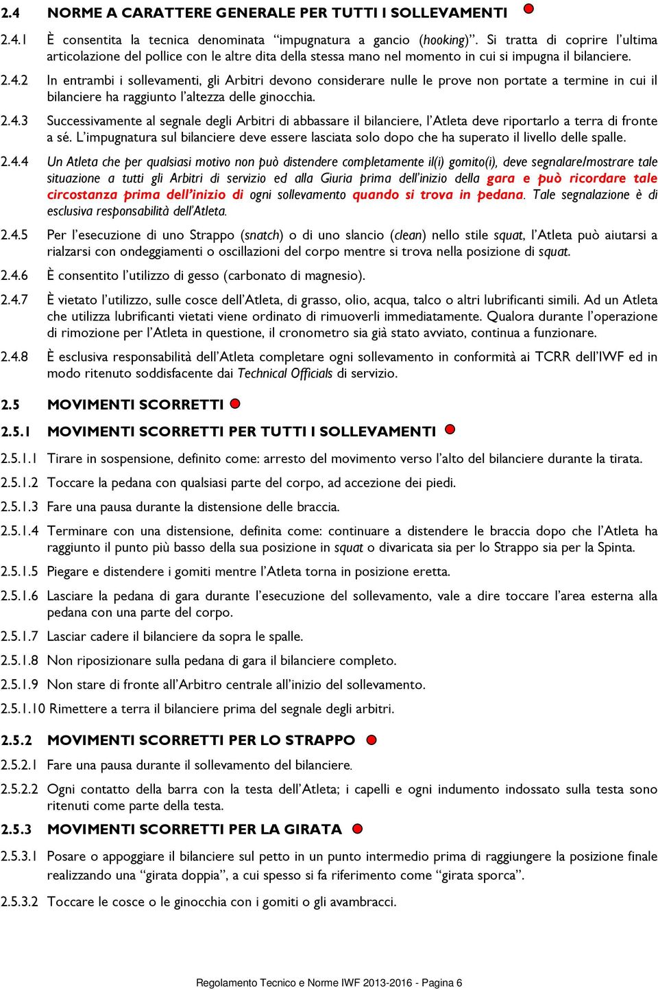 2 In entrambi i sollevamenti, gli Arbitri devono considerare nulle le prove non portate a termine in cui il bilanciere ha raggiunto l altezza delle ginocchia. 2.4.