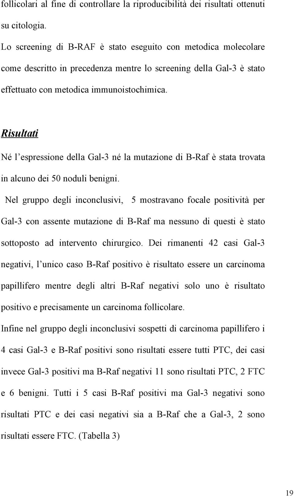 Risultati Né l espressione della Gal-3 né la mutazione di B-Raf è stata trovata in alcuno dei 50 noduli benigni.